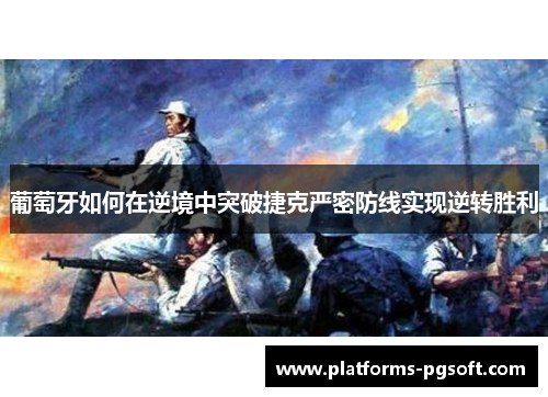 葡萄牙如何在逆境中突破捷克严密防线实现逆转胜利