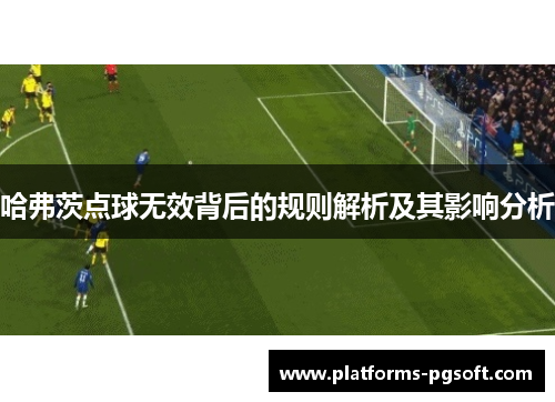 哈弗茨点球无效背后的规则解析及其影响分析