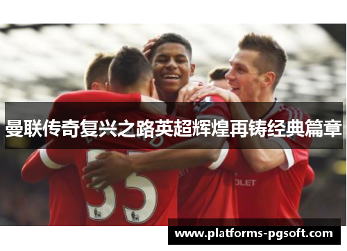 曼联传奇复兴之路英超辉煌再铸经典篇章